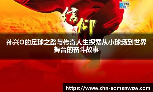 孙兴O的足球之路与传奇人生探索从小球场到世界舞台的奋斗故事