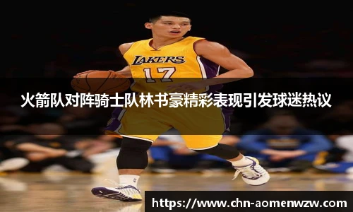 火箭队对阵骑士队林书豪精彩表现引发球迷热议