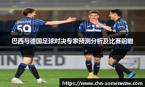 巴西与德国足球对决专家预测分析及比赛前瞻