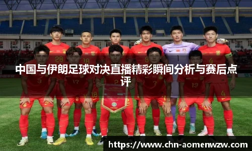 中国与伊朗足球对决直播精彩瞬间分析与赛后点评