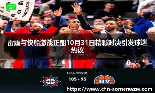雷霆与快船激战正酣10月31日精彩对决引发球迷热议